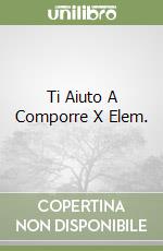 Ti Aiuto A Comporre X Elem. libro