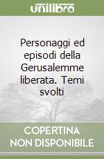 Personaggi ed episodi della Gerusalemme liberata. Temi svolti libro