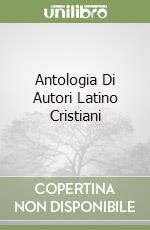 Antologia Di Autori Latino Cristiani libro