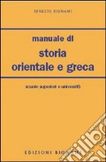 Manuale di storia orientale e greca. Per le Scuole Superiori libro