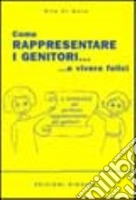 Come rappresentare i genitori... e vivere felici libro