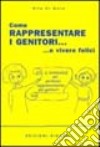 Come rappresentare i genitori... e vivere felici libro