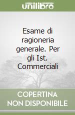 Esame di ragioneria generale. Per gli Ist. Commerciali libro