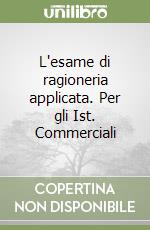 L'esame di ragioneria applicata. Per gli Ist. Commerciali libro