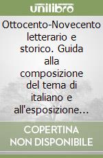 Ottocento-Novecento letterario e storico. Guida alla composizione del tema di italiano e all'esposizione orale per la maturità. Per le Scuole superiori libro