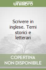 Scrivere in inglese. Temi storici e letterari