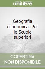 Geografia economica. Per le Scuole superiori libro