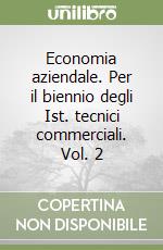 Economia aziendale. Per il biennio degli Ist. tecnici commerciali. Vol. 2