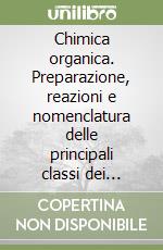 Chimica organica. Preparazione, reazioni e nomenclatura delle principali classi dei composti organici. Per le Scuole superiori libro