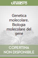 Genetica molecolare. Biologia molecolare del gene