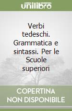 Verbi tedeschi. Grammatica e sintassi. Per le Scuole superiori