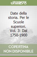 Date della storia. Per le Scuole superiori. Vol. 3: Dal 1750-1900 libro