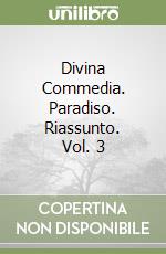 Divina Commedia. Paradiso. Riassunto. Vol. 3 libro