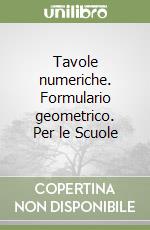 Tavole numeriche. Formulario geometrico. Per le Scuole libro