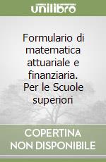 Formulario di matematica attuariale e finanziaria. Per le Scuole superiori libro