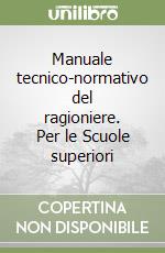 Manuale tecnico-normativo del ragioniere. Per le Scuole superiori libro