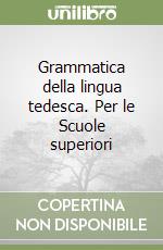 Grammatica della lingua tedesca. Per le Scuole superiori libro