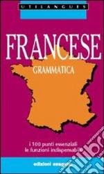 Francese. Grammatica. I 100 punti essenziali. Le funzioni indispensabili. Per le Scuole