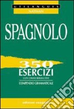 Spagnolo. 350 esercizi con chiavi risolutive. Compendio grammaticale. Per le Scuole superiori