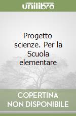 Progetto scienze. Per la Scuola elementare libro