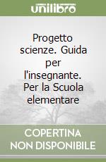 Progetto scienze. Guida per l'insegnante. Per la Scuola elementare libro