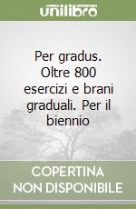 Per gradus. Oltre 800 esercizi e brani graduali. Per il biennio libro