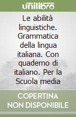 Le abilità linguistiche. Grammatica della lingua italiana. Con quaderno di italiano. Per la Scuola media libro