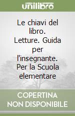 Le chiavi del libro. Letture. Guida per l'insegnante. Per la Scuola elementare libro