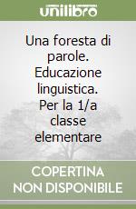 Una foresta di parole. Educazione linguistica. Per la 1/a classe elementare libro