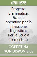 Progetto grammatica. Schede operative per la riflessione linguistica. Per la Scuola elementare libro
