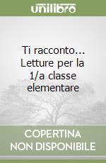 Ti racconto... Letture per la 1/a classe elementare libro