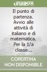 Il punto di partenza. Avvio alle attività di italiano e di matematica. Per la 1/a classe elementare libro