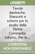 Tavole dantesche. Riassunti e schemi per lo studio della Divina Commedia. Inferno. Per le Scuole superiori