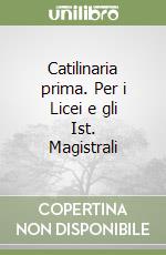 Catilinaria prima. Per i Licei e gli Ist. Magistrali libro