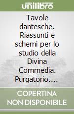 Tavole dantesche. Riassunti e schemi per lo studio della Divina Commedia. Purgatorio. Per le Scuole superiori