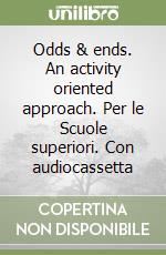 Odds & ends. An activity oriented approach. Per le Scuole superiori. Con audiocassetta