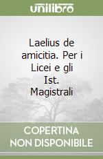 Laelius de amicitia. Per i Licei e gli Ist. Magistrali libro