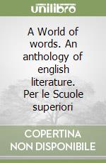 A World of words. An anthology of english literature. Per le Scuole superiori (1) libro