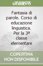Fantasia di parole. Corso di educazione linguistica. Per la 3ª classe elementare libro