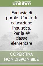 Fantasia di parole. Corso di educazione linguistica. Per la 4ª classe elementare libro