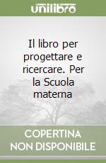 Il libro per progettare e ricercare. Per la Scuola materna libro