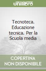 Tecnoteca. Educazione tecnica. Per la Scuola media libro