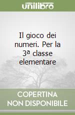 Il gioco dei numeri. Per la 3ª classe elementare libro