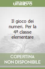 Il gioco dei numeri. Per la 4ª classe elementare libro