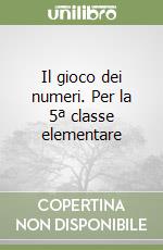 Il gioco dei numeri. Per la 5ª classe elementare libro