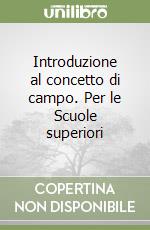 Introduzione al concetto di campo. Per le Scuole superiori libro