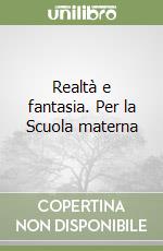 Realtà e fantasia. Per la Scuola materna libro