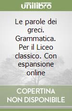 Le parole dei greci. Grammatica. Per il Liceo classico. Con espansione online libro