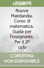 Nuova Matelandia. Corso di matematica. Guida per l'insegnante. Per il 2º ciclo libro