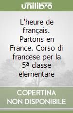 L'heure de français. Partons en France. Corso di francese per la 5ª classe elementare